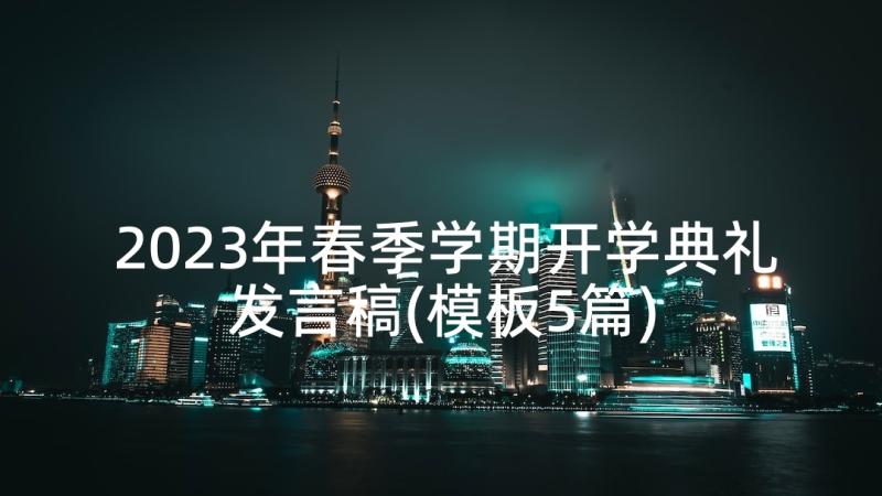 2023年春季学期开学典礼发言稿(模板5篇)