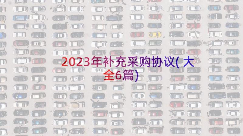 2023年补充采购协议(大全6篇)