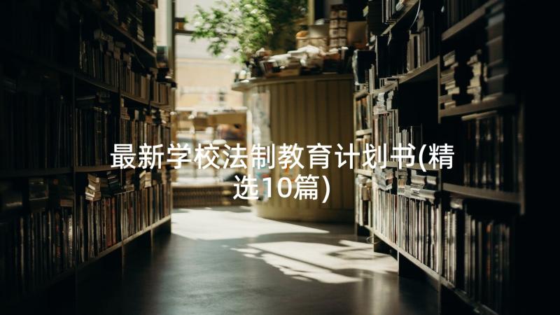 最新学校法制教育计划书(精选10篇)