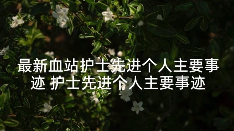 最新血站护士先进个人主要事迹 护士先进个人主要事迹(汇总5篇)