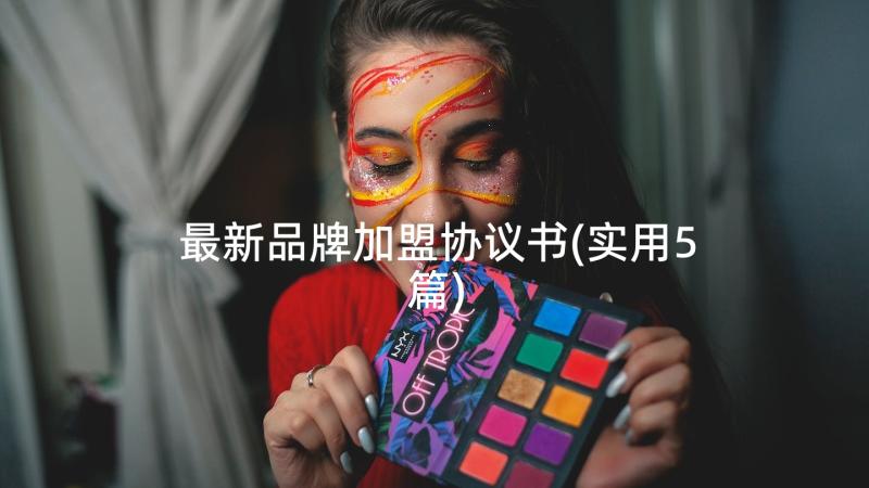 最新品牌加盟协议书(实用5篇)