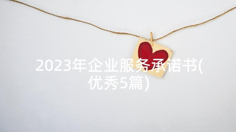 2023年企业服务承诺书(优秀5篇)