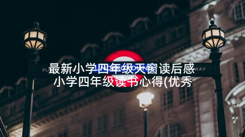 最新小学四年级天窗读后感 小学四年级读书心得(优秀5篇)