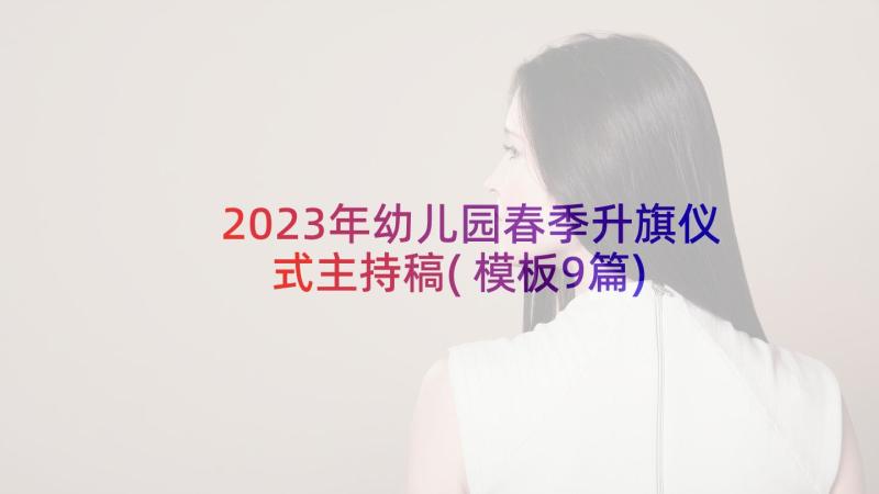 2023年幼儿园春季升旗仪式主持稿(模板9篇)