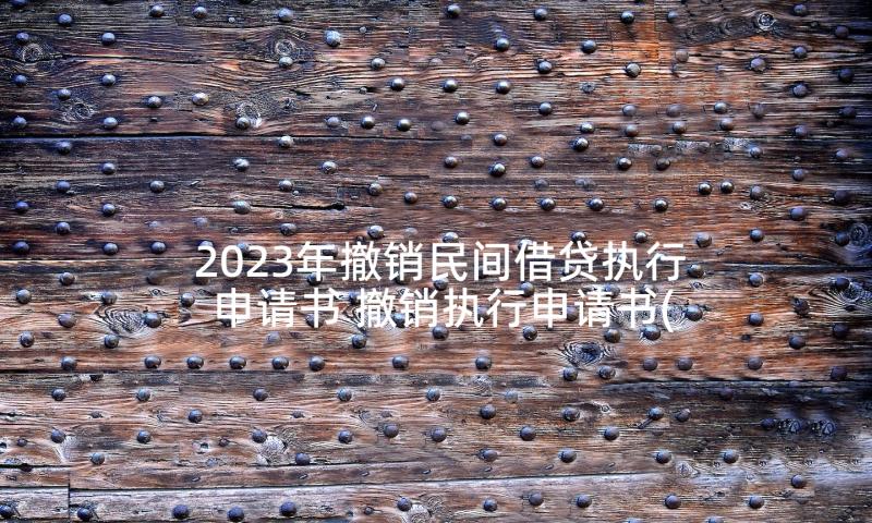 2023年撤销民间借贷执行申请书 撤销执行申请书(大全5篇)