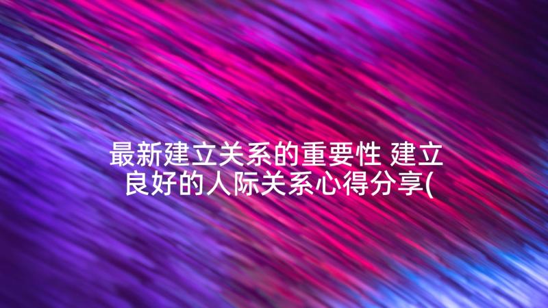 最新建立关系的重要性 建立良好的人际关系心得分享(模板5篇)