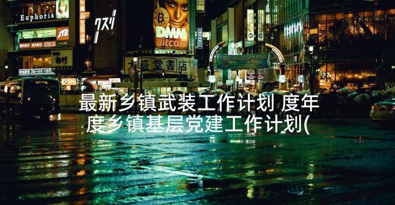 最新乡镇武装工作计划 度年度乡镇基层党建工作计划(实用5篇)