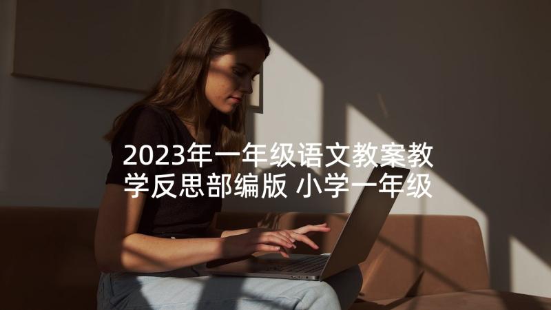 2023年一年级语文教案教学反思部编版 小学一年级语文教学设计(精选7篇)