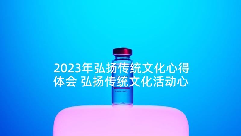 2023年弘扬传统文化心得体会 弘扬传统文化活动心得体会(通用6篇)