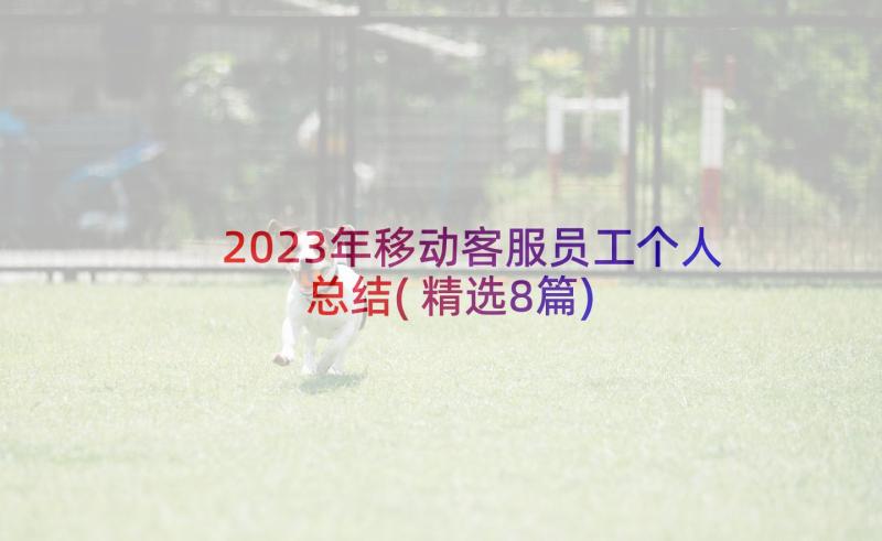 2023年移动客服员工个人总结(精选8篇)