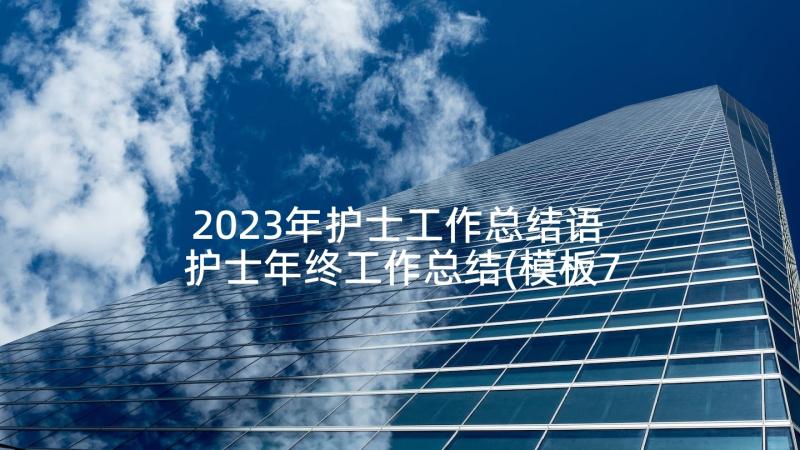 2023年护士工作总结语 护士年终工作总结(模板7篇)