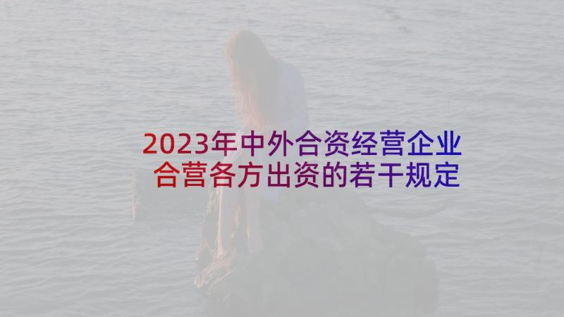 2023年中外合资经营企业合营各方出资的若干规定 中外合资经营企业合同(优质9篇)