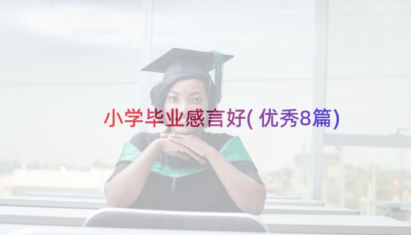 小学毕业感言好(优秀8篇)