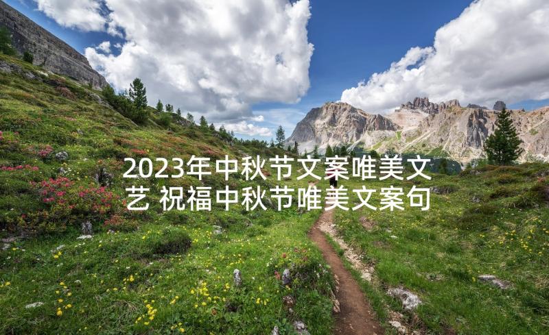 2023年中秋节文案唯美文艺 祝福中秋节唯美文案句(大全6篇)