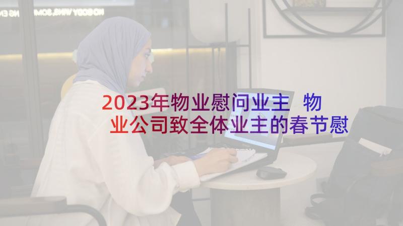 2023年物业慰问业主 物业公司致全体业主的春节慰问信(实用5篇)
