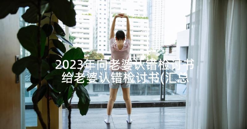 2023年向老婆认错检讨书 给老婆认错检讨书(汇总7篇)