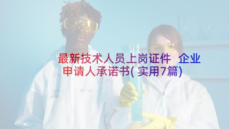 最新技术人员上岗证件 企业申请人承诺书(实用7篇)