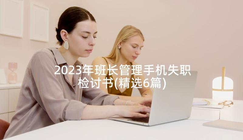 2023年班长管理手机失职检讨书(精选6篇)