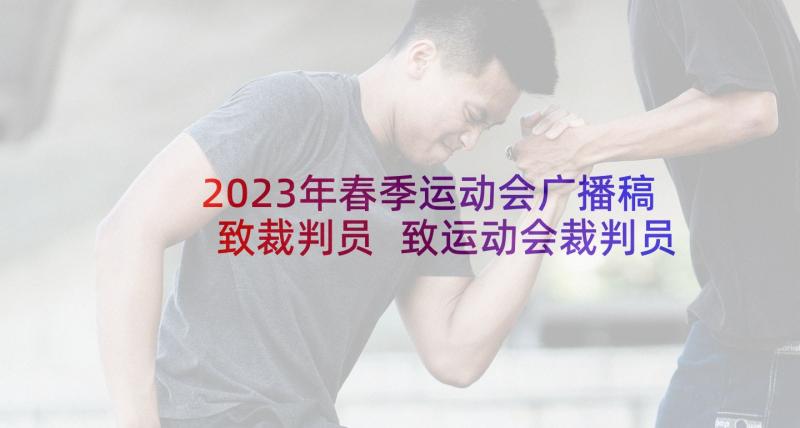 2023年春季运动会广播稿致裁判员 致运动会裁判员广播稿(汇总9篇)