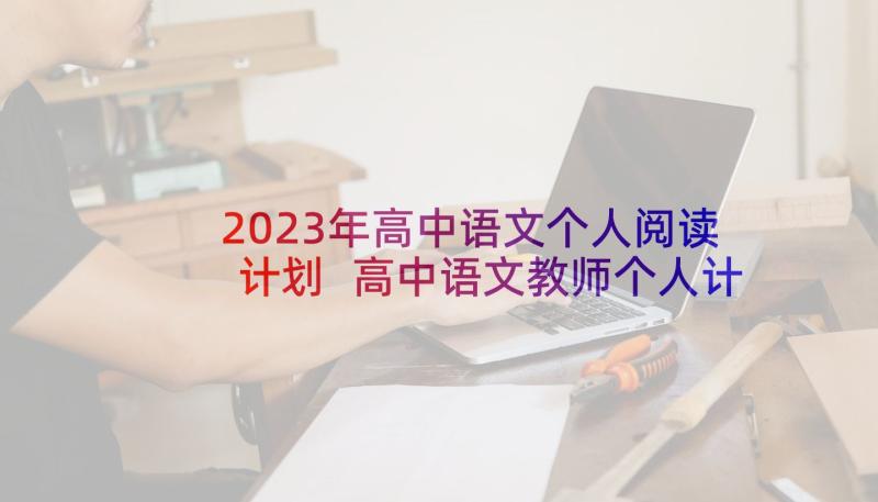 2023年高中语文个人阅读计划 高中语文教师个人计划(通用6篇)