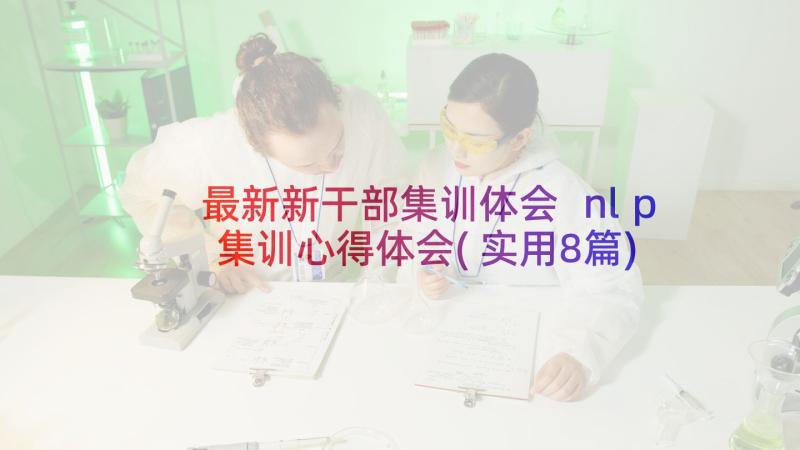 最新新干部集训体会 nlp集训心得体会(实用8篇)