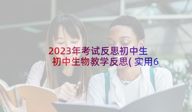 2023年考试反思初中生 初中生物教学反思(实用6篇)