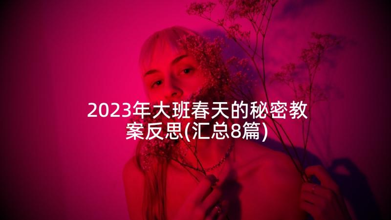 2023年大班春天的秘密教案反思(汇总8篇)