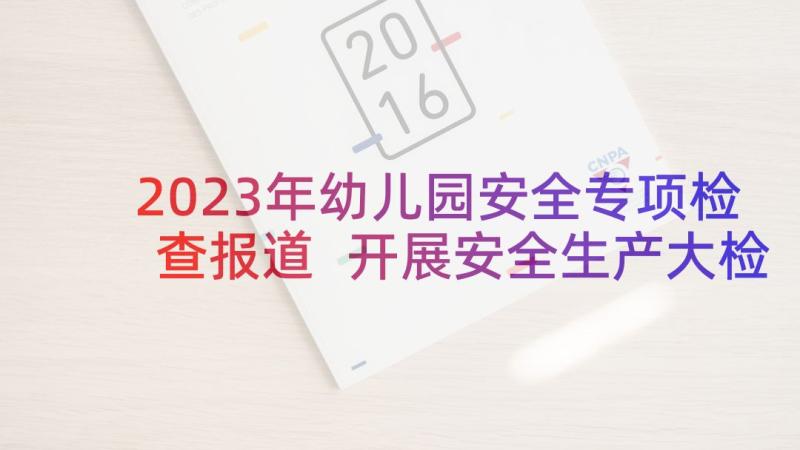 2023年幼儿园安全专项检查报道 开展安全生产大检查简报(精选5篇)