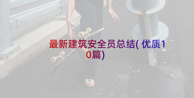 最新建筑安全员总结(优质10篇)