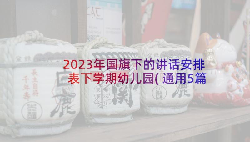 2023年国旗下的讲话安排表下学期幼儿园(通用5篇)