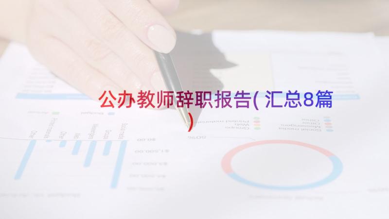 公办教师辞职报告(汇总8篇)