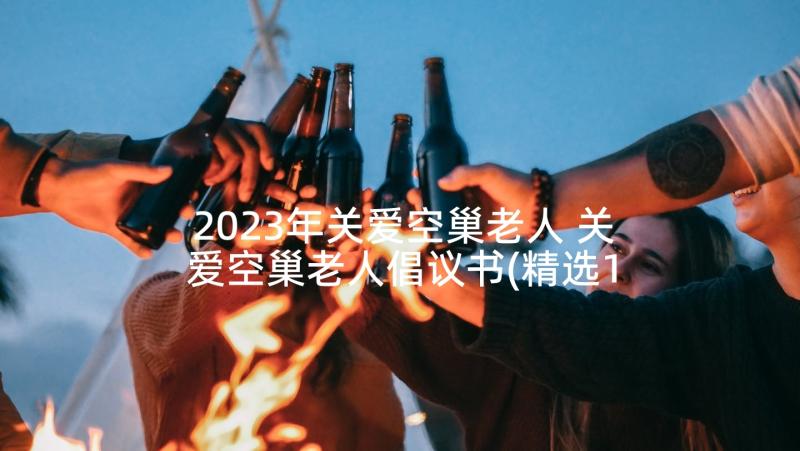 2023年关爱空巢老人 关爱空巢老人倡议书(精选10篇)
