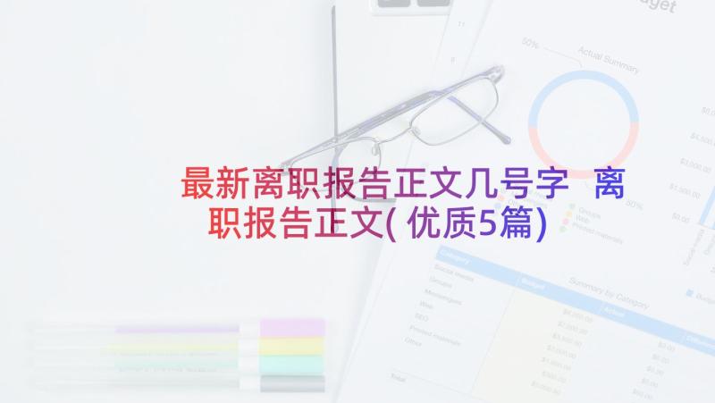 最新离职报告正文几号字 离职报告正文(优质5篇)