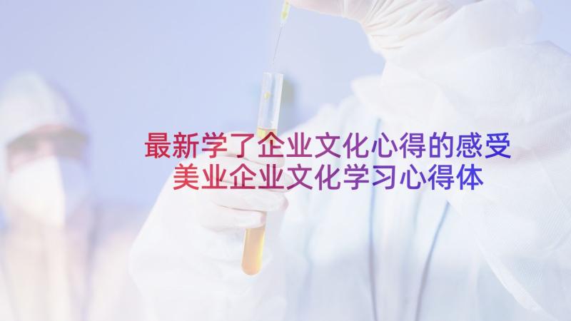 最新学了企业文化心得的感受 美业企业文化学习心得体会(精选10篇)