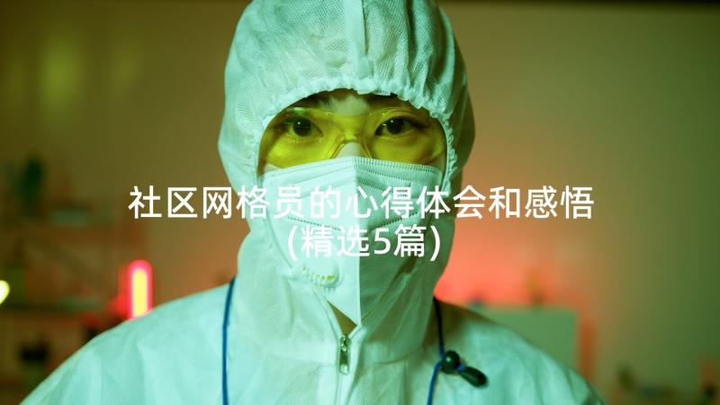 社区网格员的心得体会和感悟(精选5篇)