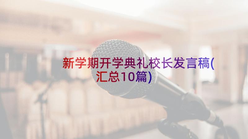 新学期开学典礼校长发言稿(汇总10篇)