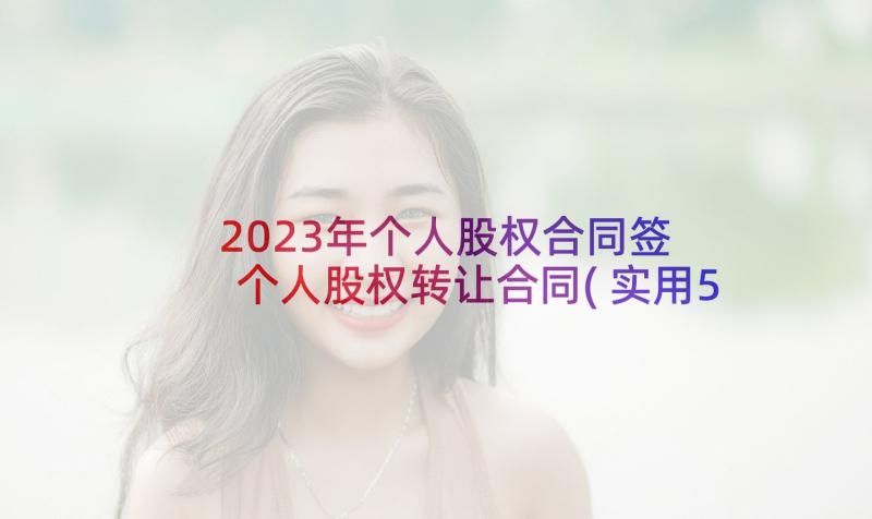 2023年个人股权合同签 个人股权转让合同(实用5篇)