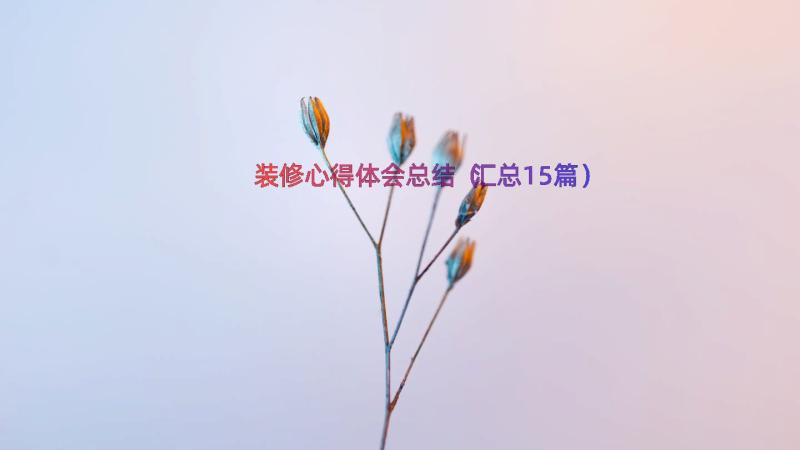 装修心得体会总结（汇总15篇）