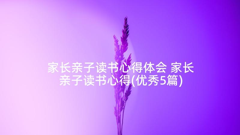 家长亲子读书心得体会 家长亲子读书心得(优秀5篇)