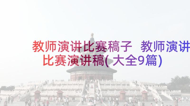 教师演讲比赛稿子 教师演讲比赛演讲稿(大全9篇)