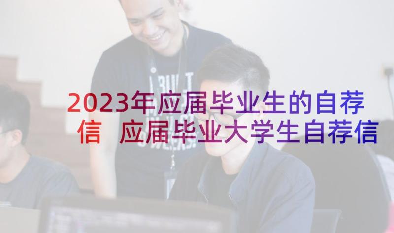 2023年应届毕业生的自荐信 应届毕业大学生自荐信(精选5篇)