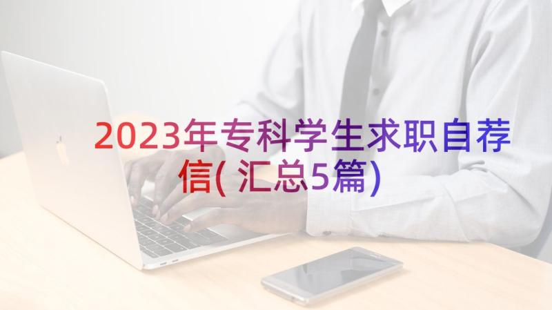 2023年专科学生求职自荐信(汇总5篇)