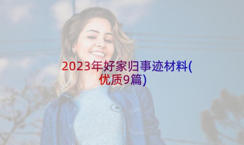 2023年好家归事迹材料(优质9篇)