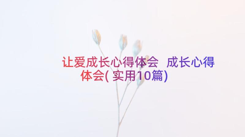 让爱成长心得体会 成长心得体会(实用10篇)