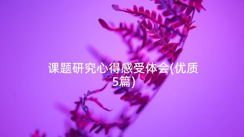 课题研究心得感受体会(优质5篇)