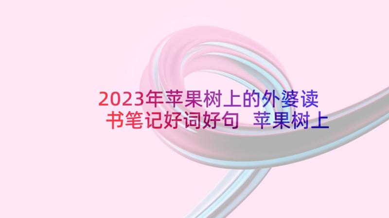 2023年苹果树上的外婆读书笔记好词好句 苹果树上的外婆读书笔记心得体会(模板10篇)