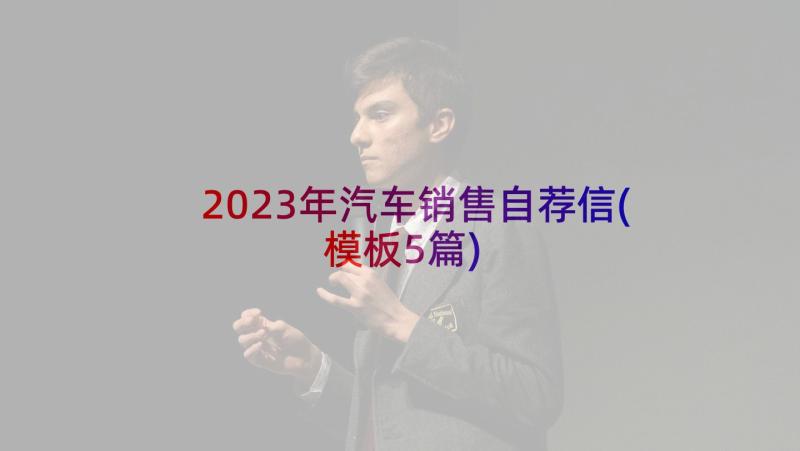 2023年汽车销售自荐信(模板5篇)