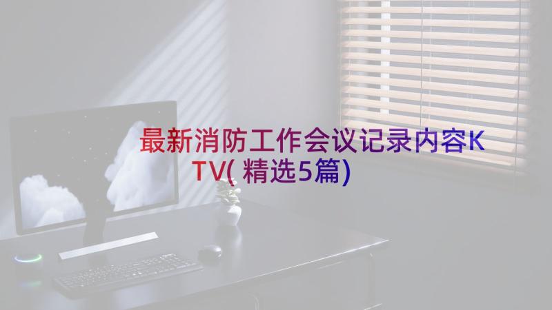 最新消防工作会议记录内容KTV(精选5篇)