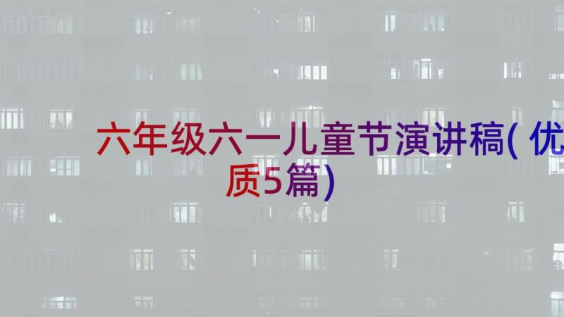 六年级六一儿童节演讲稿(优质5篇)