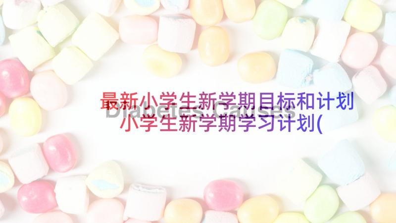 最新小学生新学期目标和计划 小学生新学期学习计划(优秀10篇)